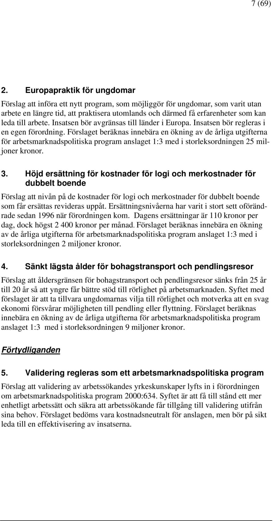 arbete. Insatsen bör avgränsas till länder i Europa. Insatsen bör regleras i en egen förordning.