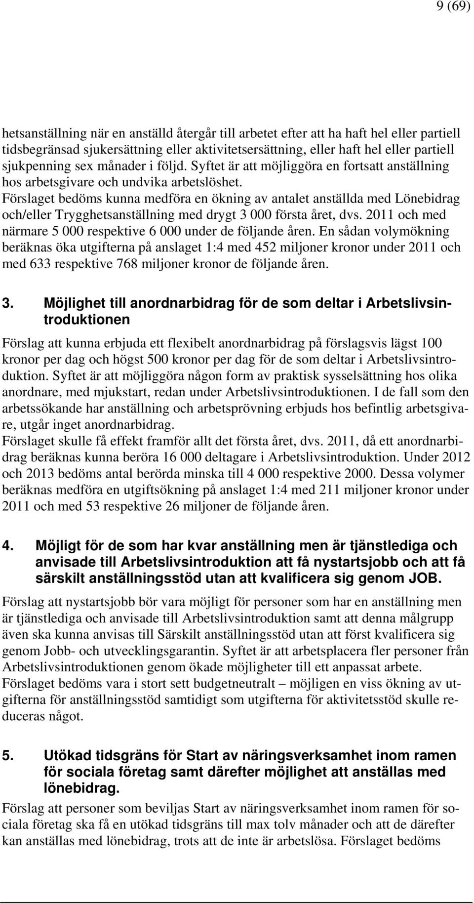 Förslaget bedöms kunna medföra en ökning av antalet anställda med Lönebidrag och/eller Trygghetsanställning med drygt 3 000 första året, dvs.