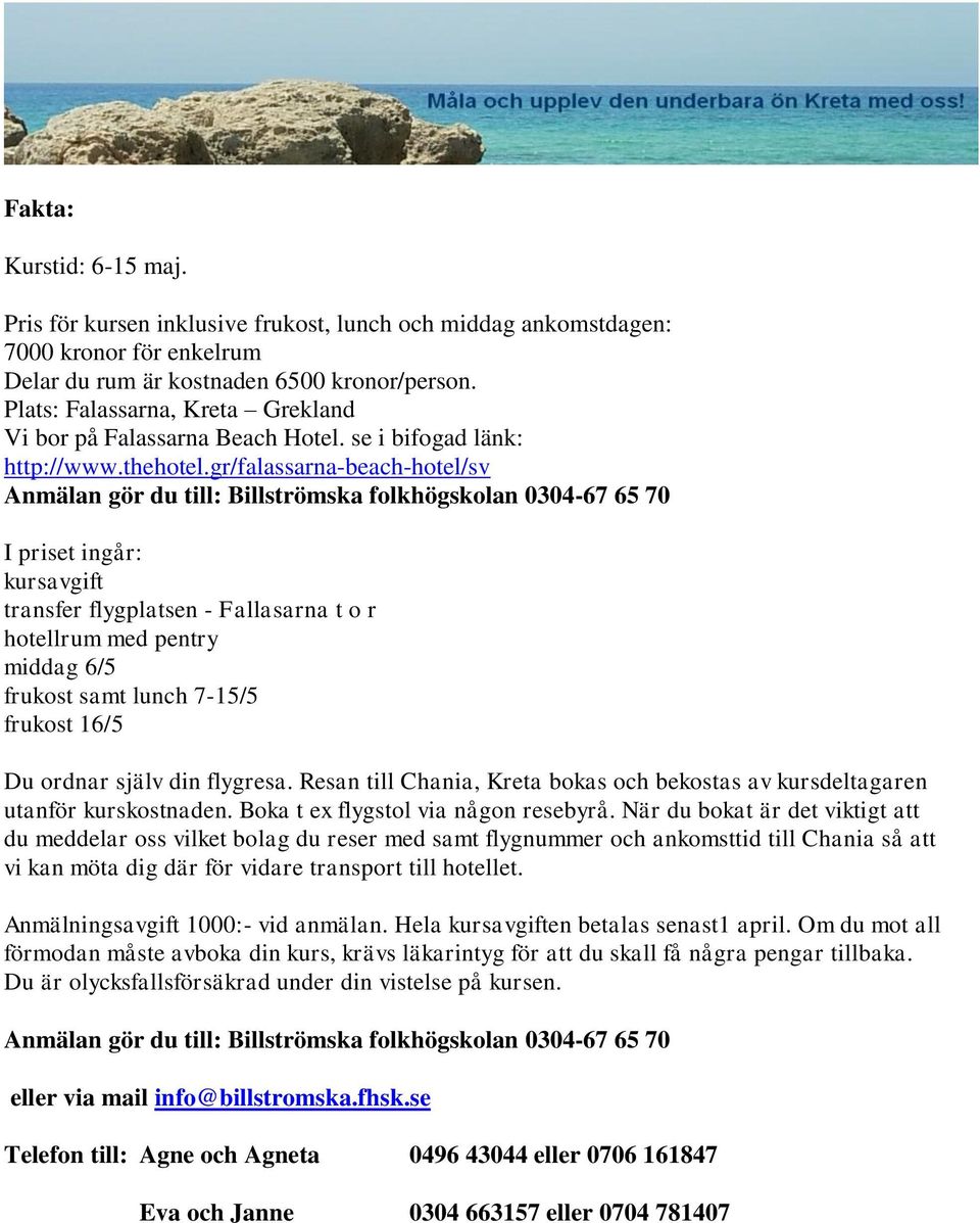 gr/falassarna-beach-hotel/sv Anmälan gör du till: Billströmska folkhögskolan 0304-67 65 70 I priset ingår: kursavgift transfer flygplatsen - Fallasarna t o r hotellrum med pentry middag 6/5 frukost