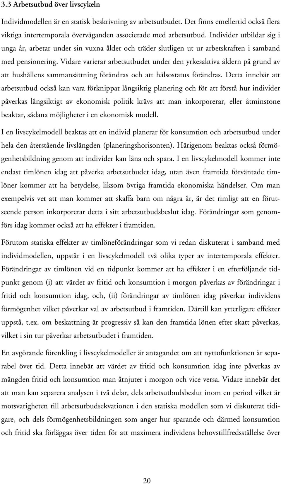 Vidare varierar arbetsutbudet under den yrkesaktiva åldern på grund av att hushållens sammansättning förändras och att hälsostatus förändras.