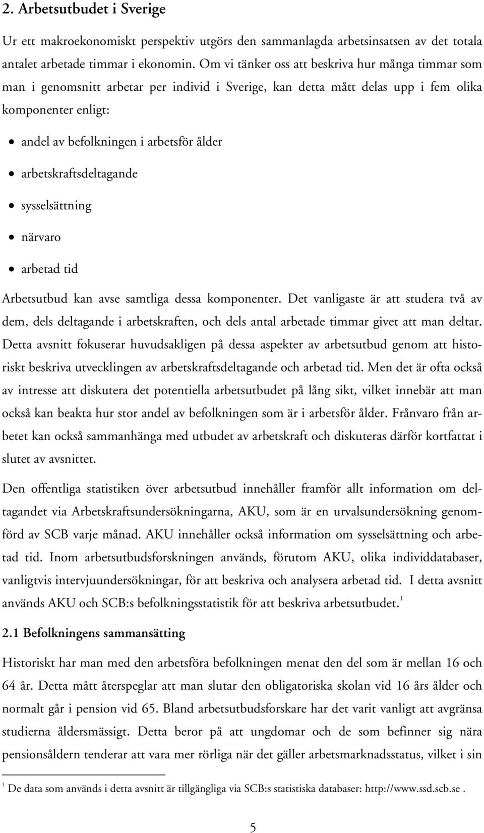 arbetskraftsdeltagande sysselsättning närvaro arbetad tid Arbetsutbud kan avse samtliga dessa komponenter.