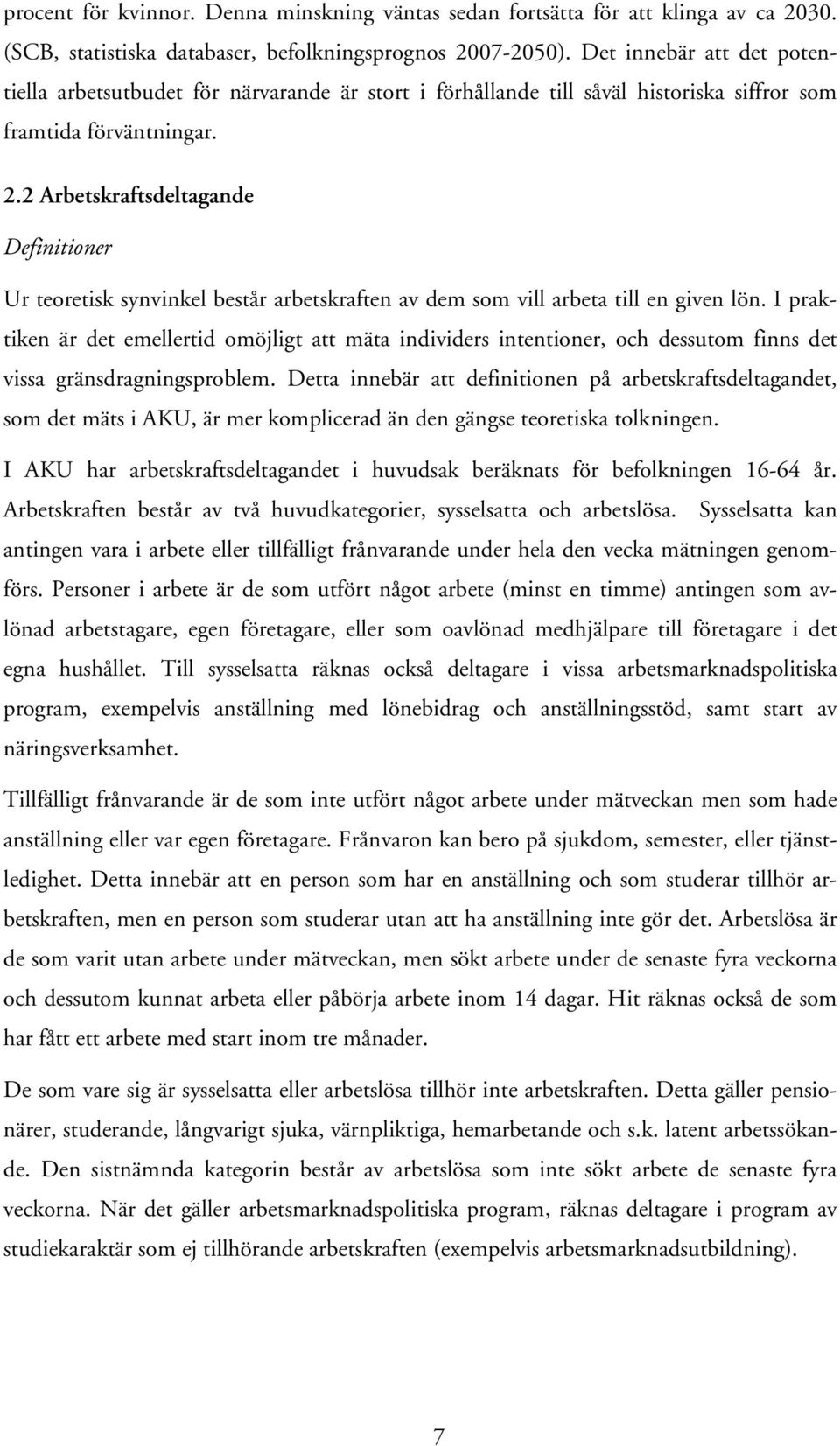 2 Arbetskraftsdeltagande Definitioner Ur teoretisk synvinkel består arbetskraften av dem som vill arbeta till en given lön.