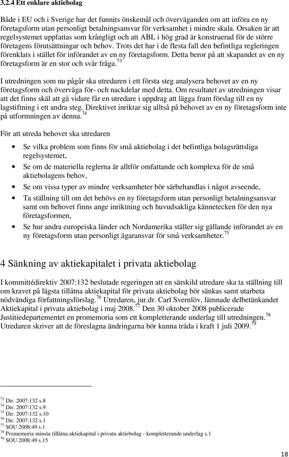 Trots det har i de flesta fall den befintliga regleringen förenklats i stället för införandet av en ny företagsform. Detta beror på att skapandet av en ny företagsform är en stor och svår fråga.