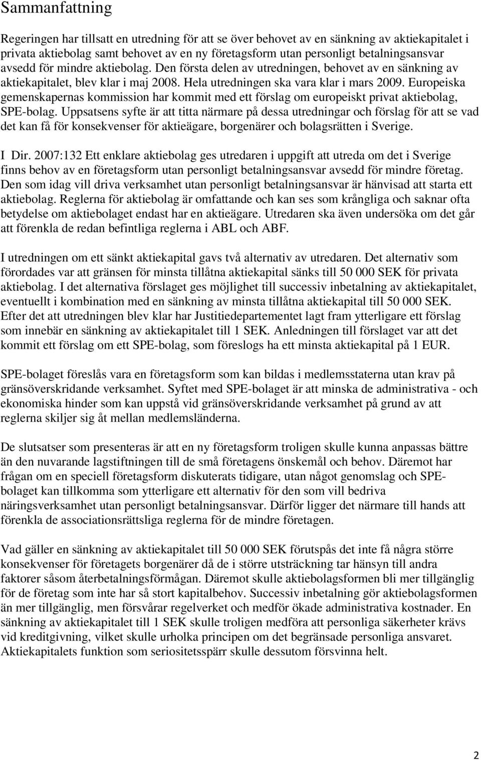 Europeiska gemenskapernas kommission har kommit med ett förslag om europeiskt privat aktiebolag, SPE-bolag.