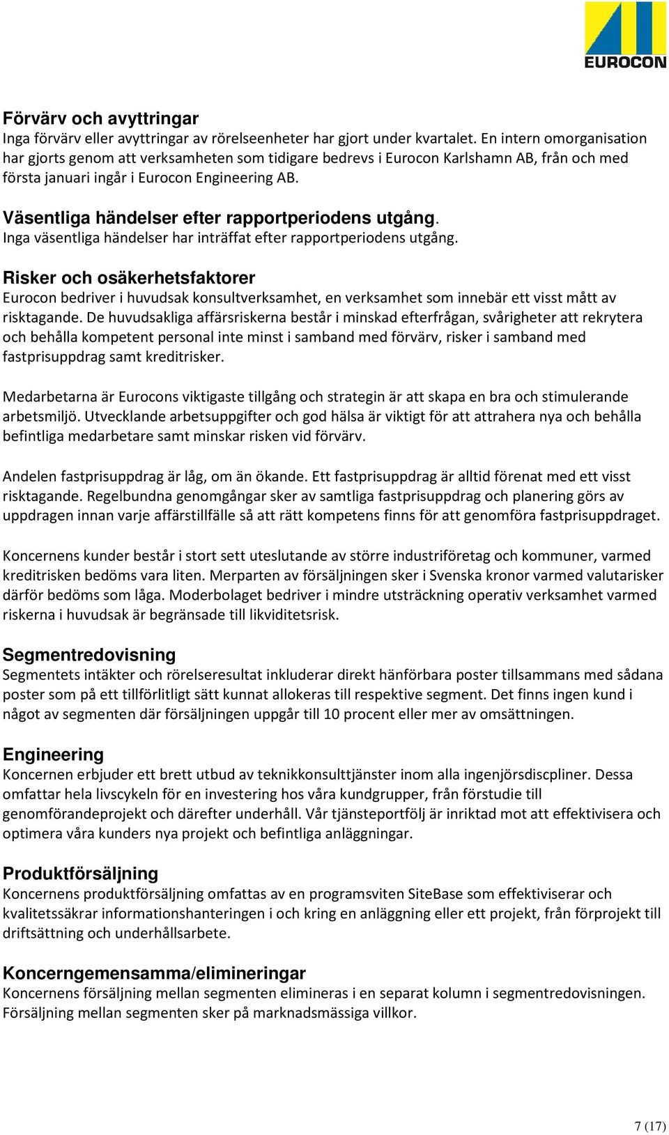 Väsentliga händelser efter rapportperiodens utgång. Inga väsentliga händelser har inträffat efter rapportperiodens utgång.