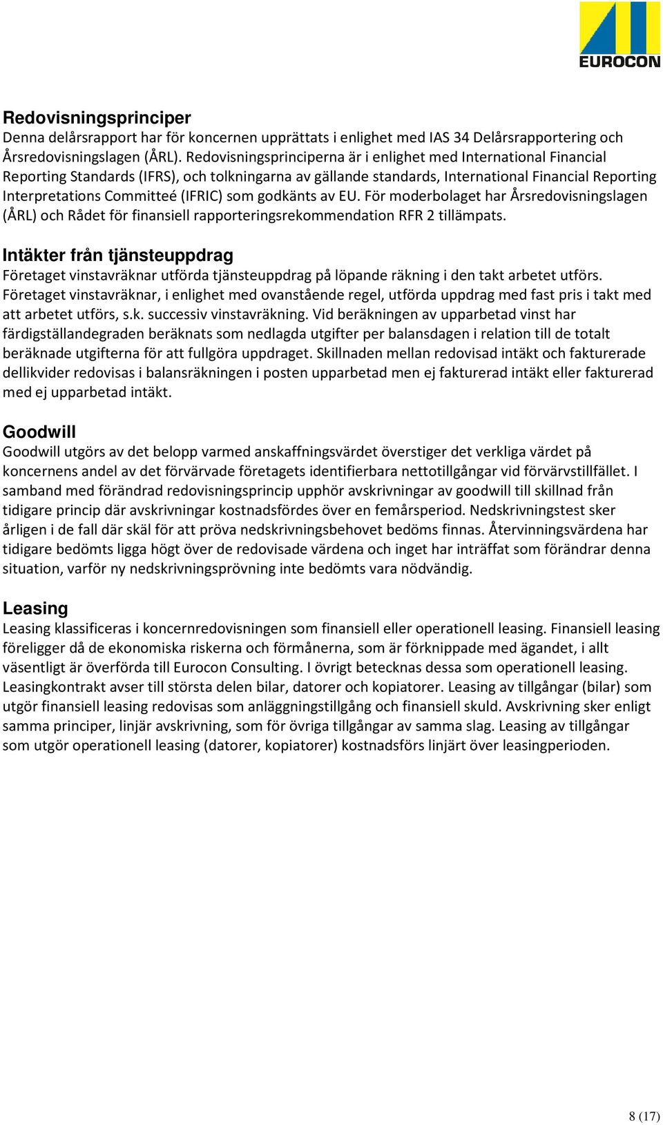 (IFRIC) som godkänts av EU. För moderbolaget har Årsredovisningslagen (ÅRL) och Rådet för finansiell rapporteringsrekommendation RFR 2 tillämpats.