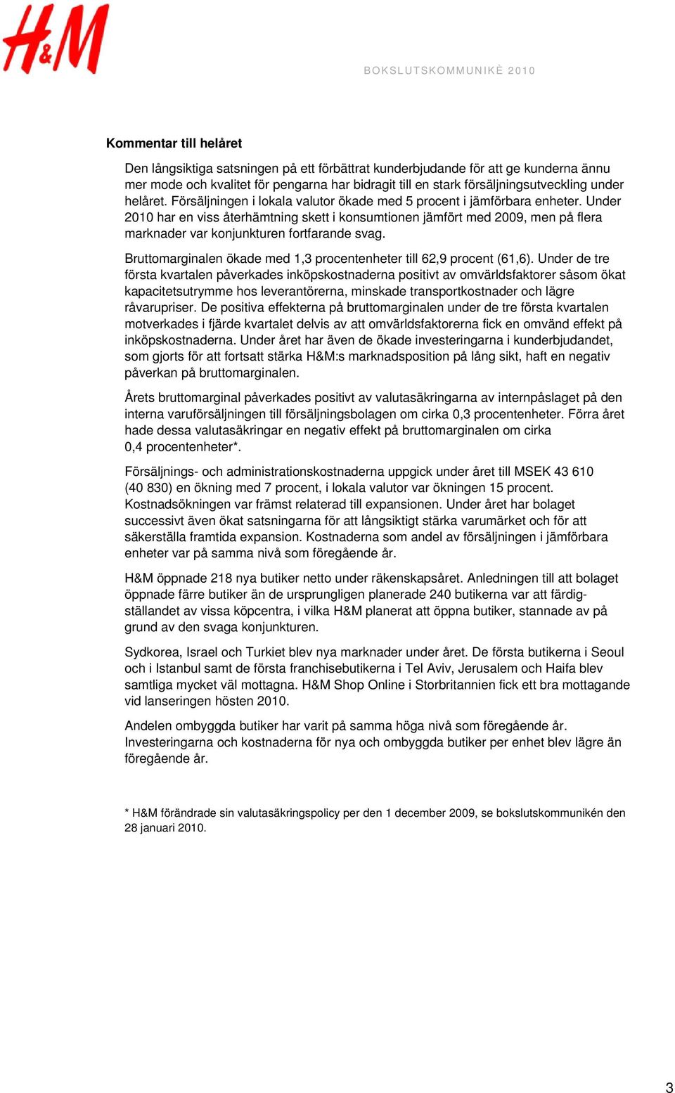 Under 2010 har en viss återhämtning skett i konsumtionen jämfört med 2009, men på flera marknader var konjunkturen fortfarande svag.