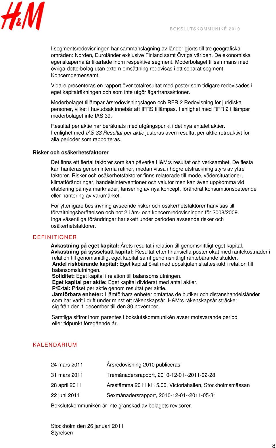 Vidare presenteras en rapport över totalresultat med poster som tidigare redovisades i eget kapitalräkningen och som inte utgör ägartransaktioner.