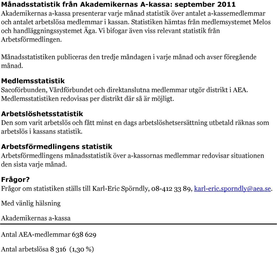 Månadsstatistiken publiceras den tredje måndagen i varje månad och avser föregående månad. Medlemsstatistik Sacoförbunden, Vårdförbundet och direktanslutna medlemmar utgör distrikt i AEA.