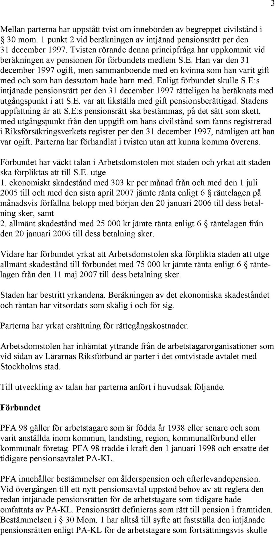 Han var den 31 december 1997 ogift, men sammanboende med en kvinna som han varit gift med och som han dessutom hade barn med. Enligt förbundet skulle S.