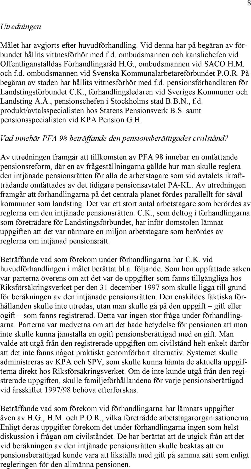 K., förhandlingsledaren vid Sveriges Kommuner och Landsting A.Å., pensionschefen i Stockholms stad B.B.N., f.d. produkt/avtalsspecialisten hos Statens Pensionsverk B.S. samt pensionsspecialisten vid KPA Pension G.