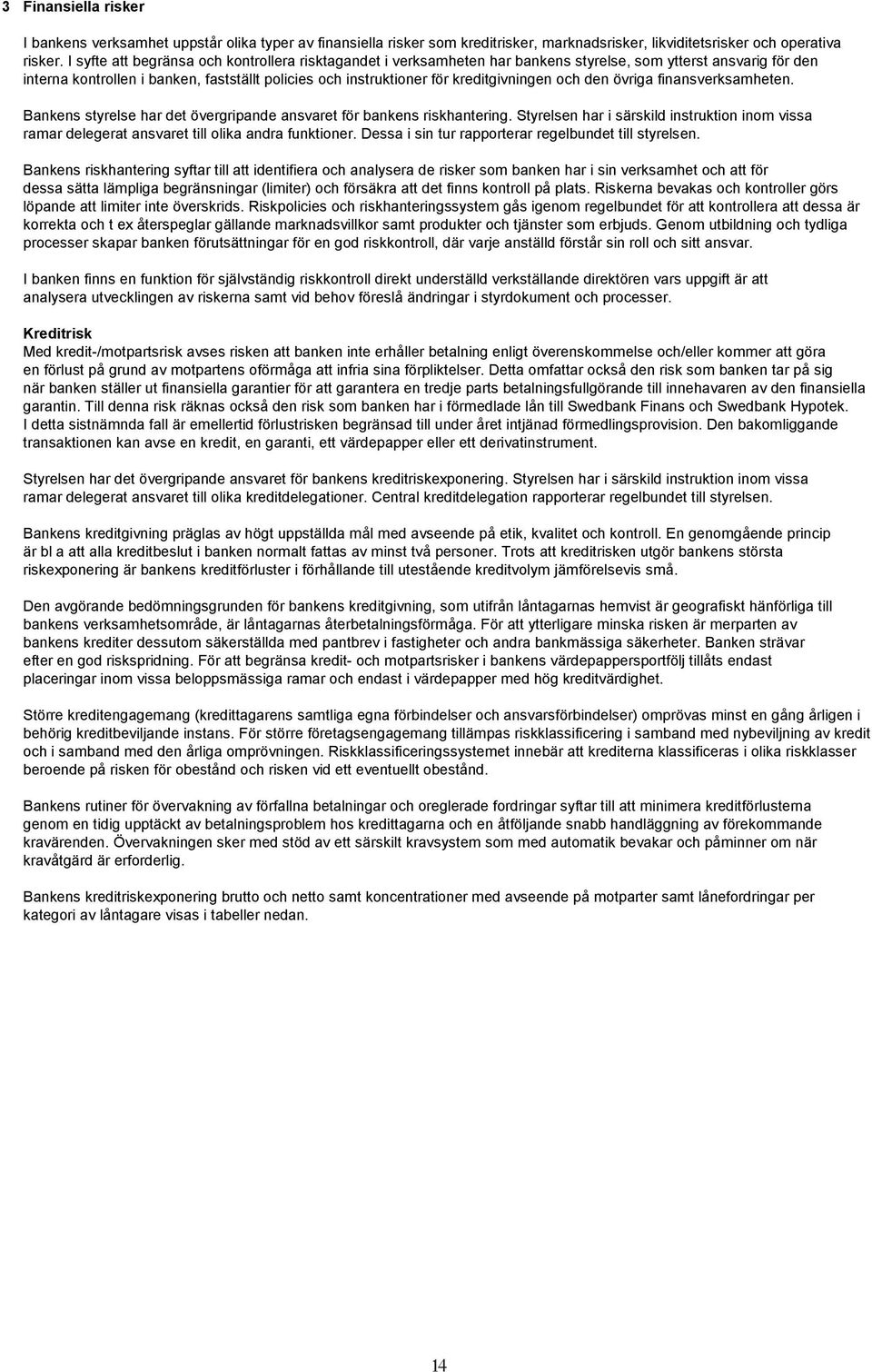 kreditgivningen och den övriga finansverksamheten. Bankens styrelse har det övergripande ansvaret för bankens riskhantering.