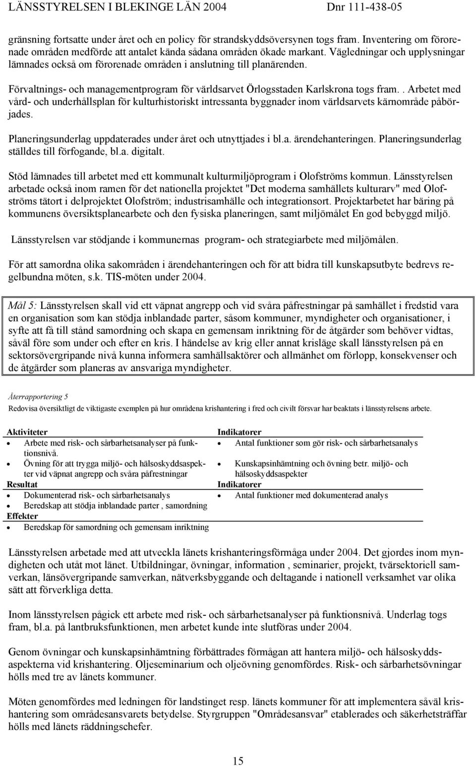 . Arbetet med vård- och underhållsplan för kulturhistoriskt intressanta byggnader inom världsarvets kärnområde påbörjades. Planeringsunderlag uppdaterades under året och utnyttjades i bl.a. ärendehanteringen.