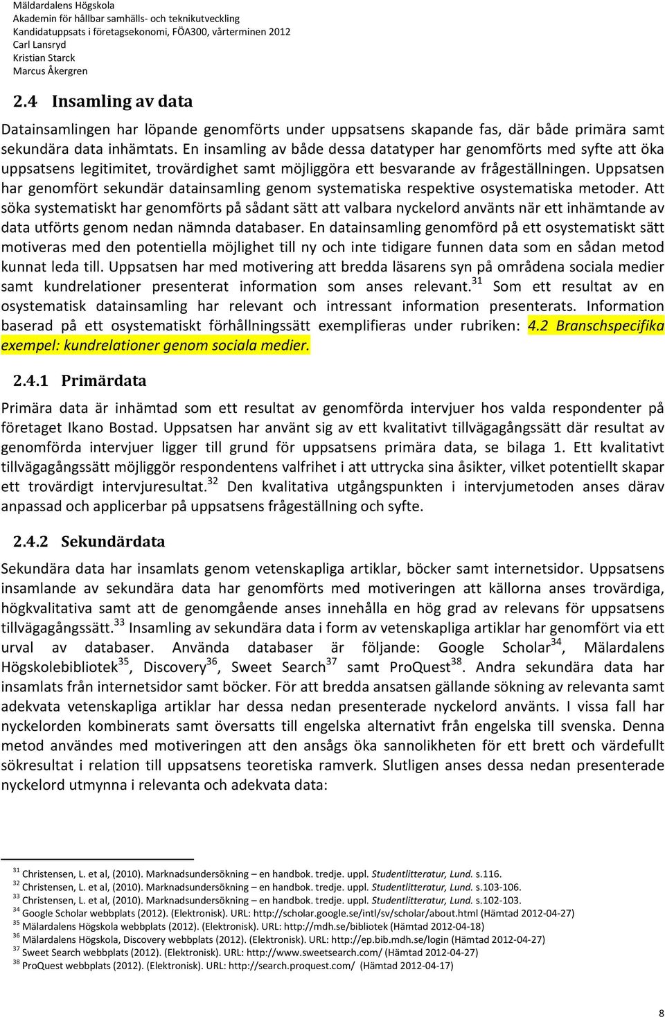 Uppsatsen har genomfört sekundär datainsamling genom systematiska respektive osystematiska metoder.