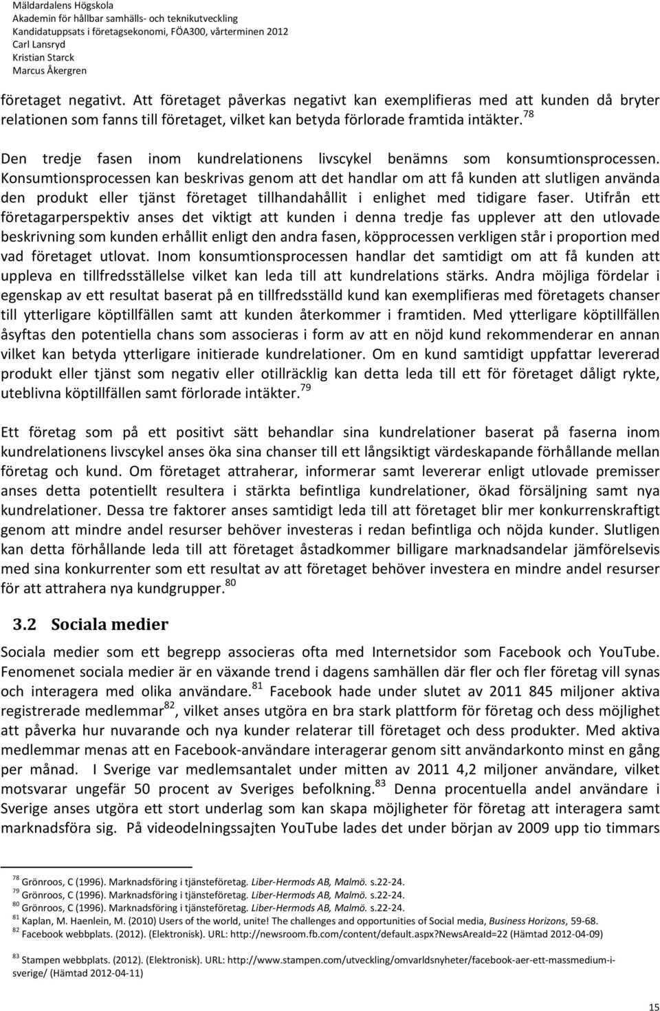 Konsumtionsprocessen kan beskrivas genom att det handlar om att få kunden att slutligen använda den produkt eller tjänst företaget tillhandahållit i enlighet med tidigare faser.