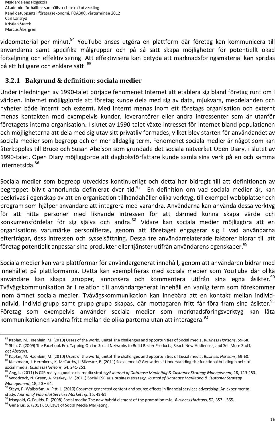 Att effektivisera kan betyda att marknadsföringsmaterial kan spridas på ett billigare och enklare sätt. 85 3.2.