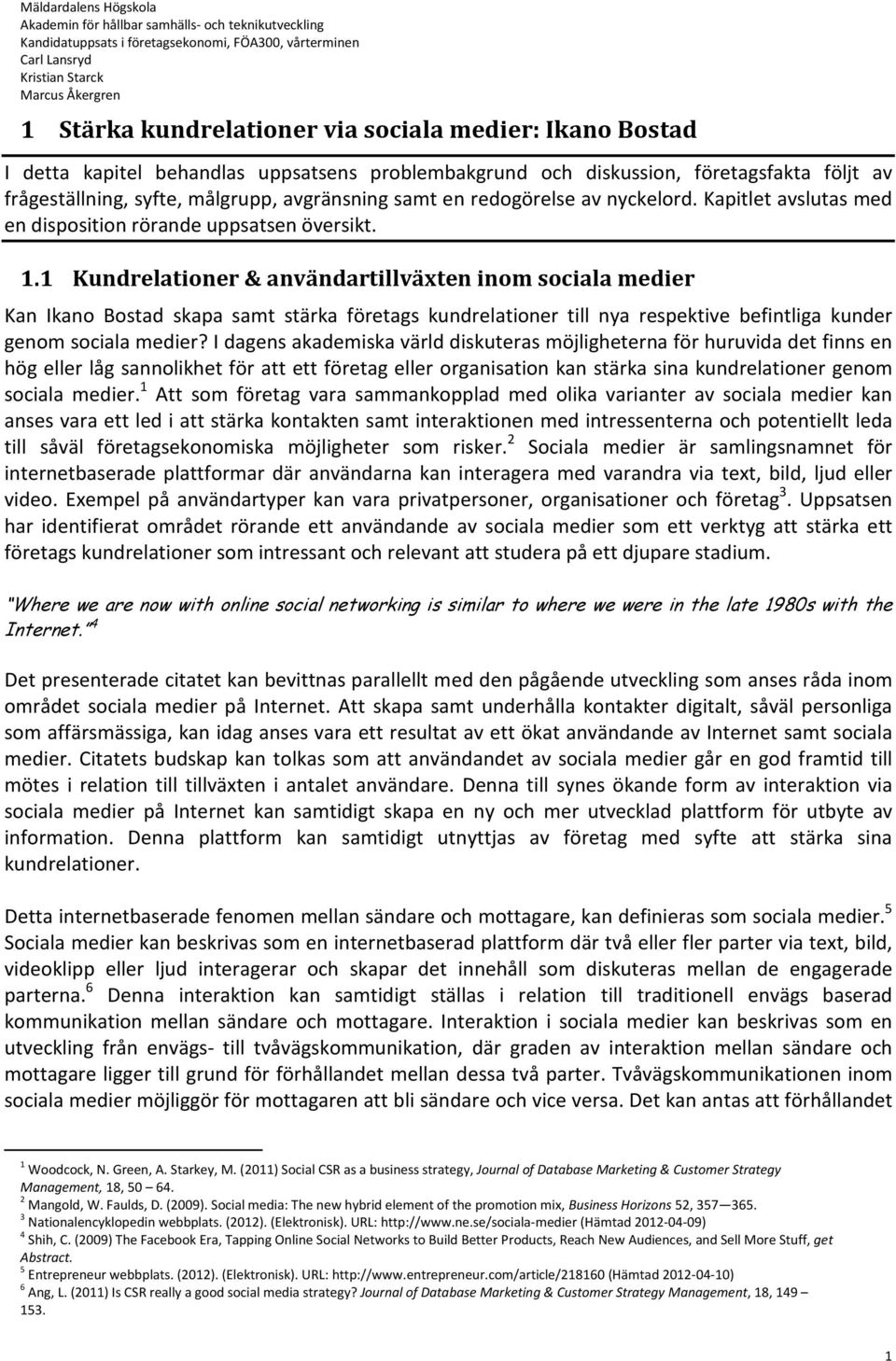 1 Kundrelationer & användartillväxten inom sociala medier Kan Ikano Bostad skapa samt stärka företags kundrelationer till nya respektive befintliga kunder genom sociala medier?