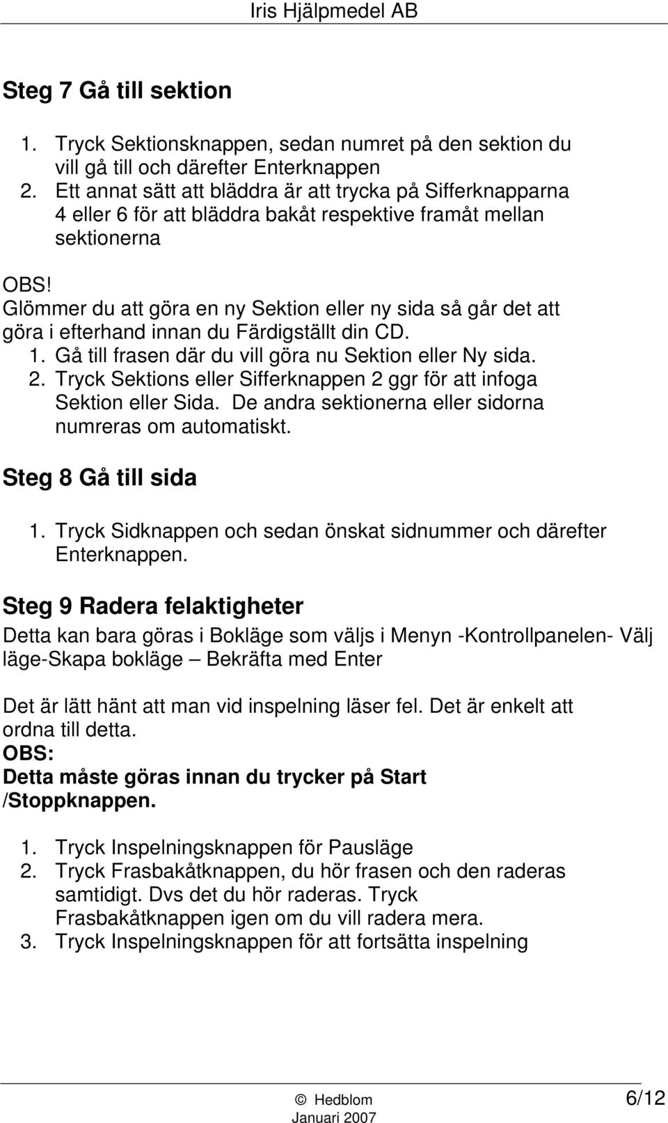 Glömmer du att göra en ny Sektion eller ny sida så går det att göra i efterhand innan du Färdigställt din CD. 1. Gå till frasen där du vill göra nu Sektion eller Ny sida. 2.