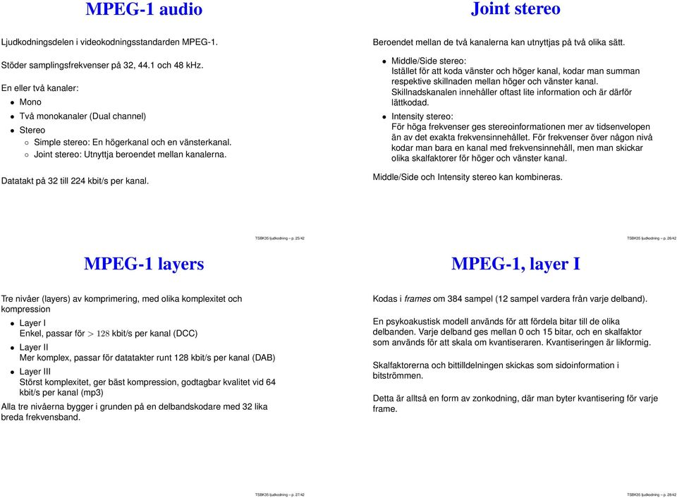 Datatakt på 32 till 224 kbit/s per kanal. Beroendet mellan de två kanalerna kan utnyttjas på två olika sätt.