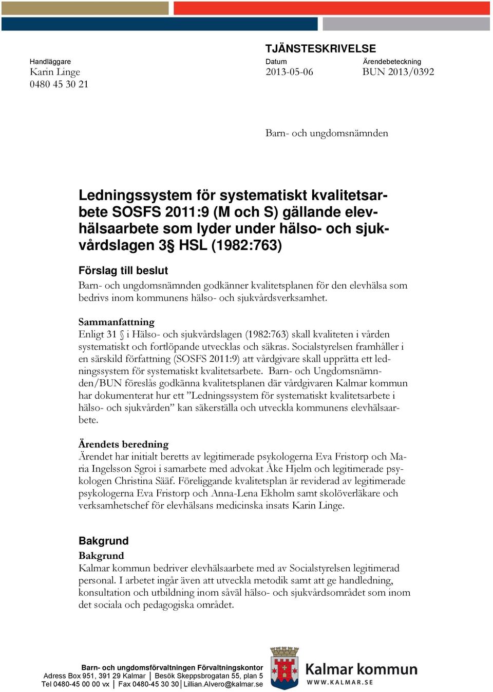 hälso- och sjukvårdsverksamhet. Sammanfattning Enligt 31 i Hälso- och sjukvårdslagen (1982:763) skall kvaliteten i vården systematiskt och fortlöpande utvecklas och säkras.