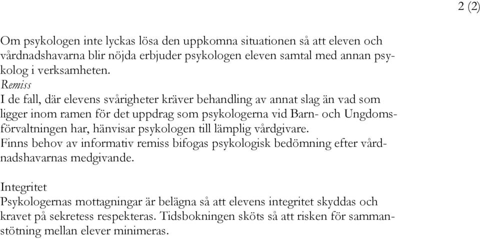 Remiss I de fall, där elevens svårigheter kräver behandling av annat slag än vad som ligger inom ramen för det uppdrag som psykologerna vid Barn- och Ungdomsförvaltningen