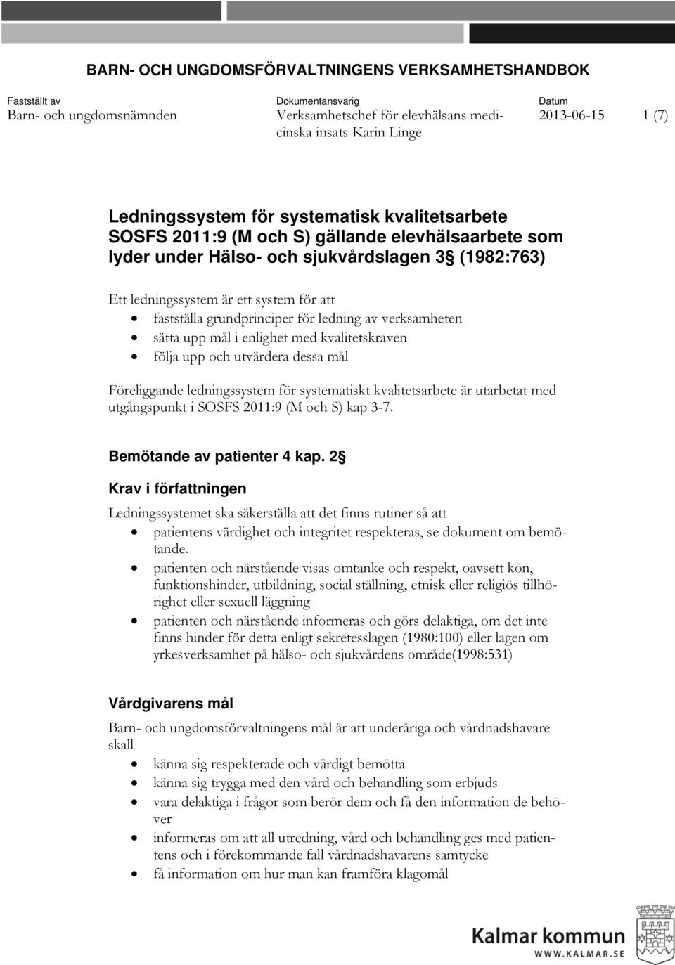 fastställa grundprinciper för ledning av verksamheten sätta upp mål i enlighet med kvalitetskraven följa upp och utvärdera dessa mål Föreliggande ledningssystem för systematiskt kvalitetsarbete är