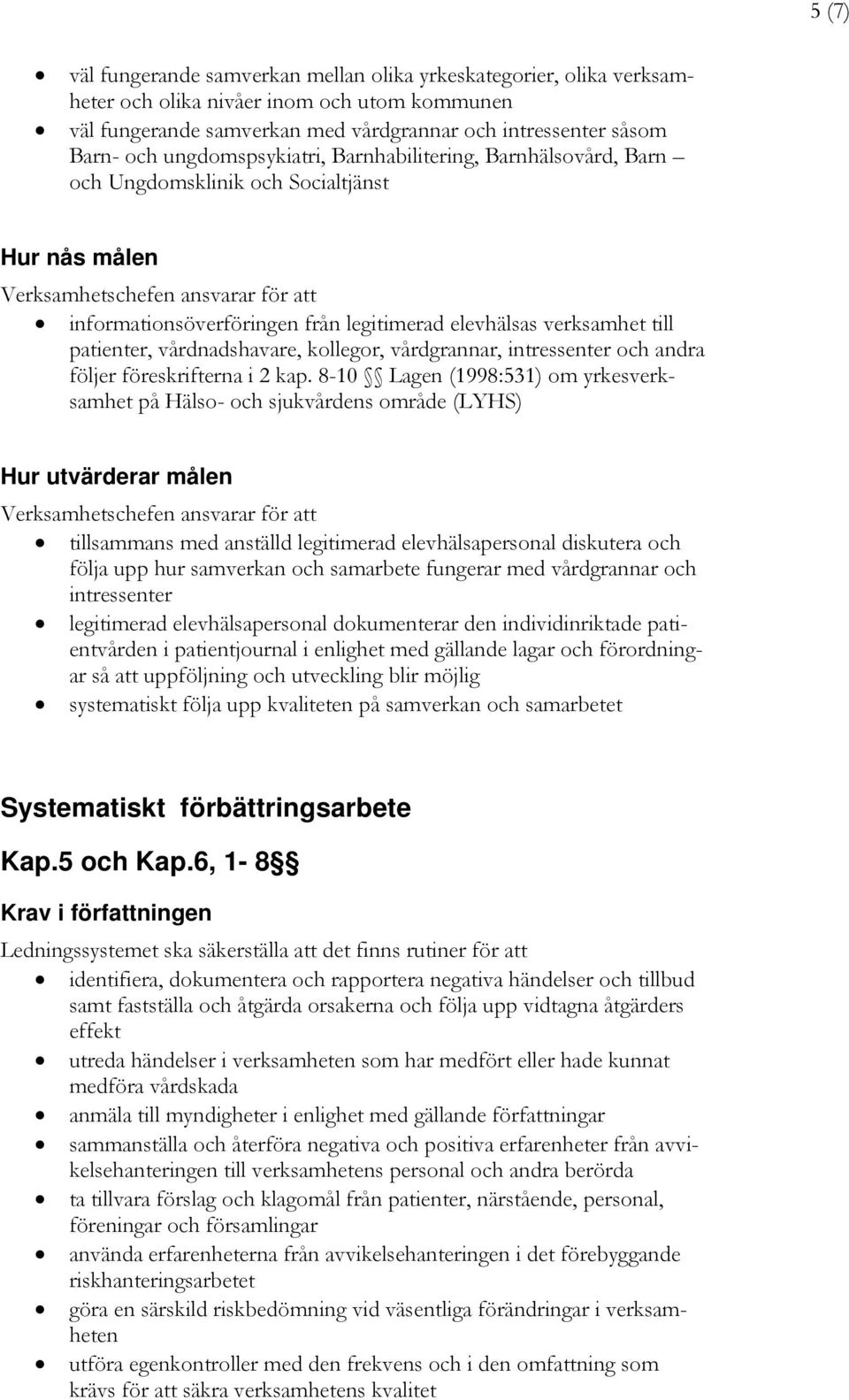 vårdnadshavare, kollegor, vårdgrannar, intressenter och andra följer föreskrifterna i 2 kap.