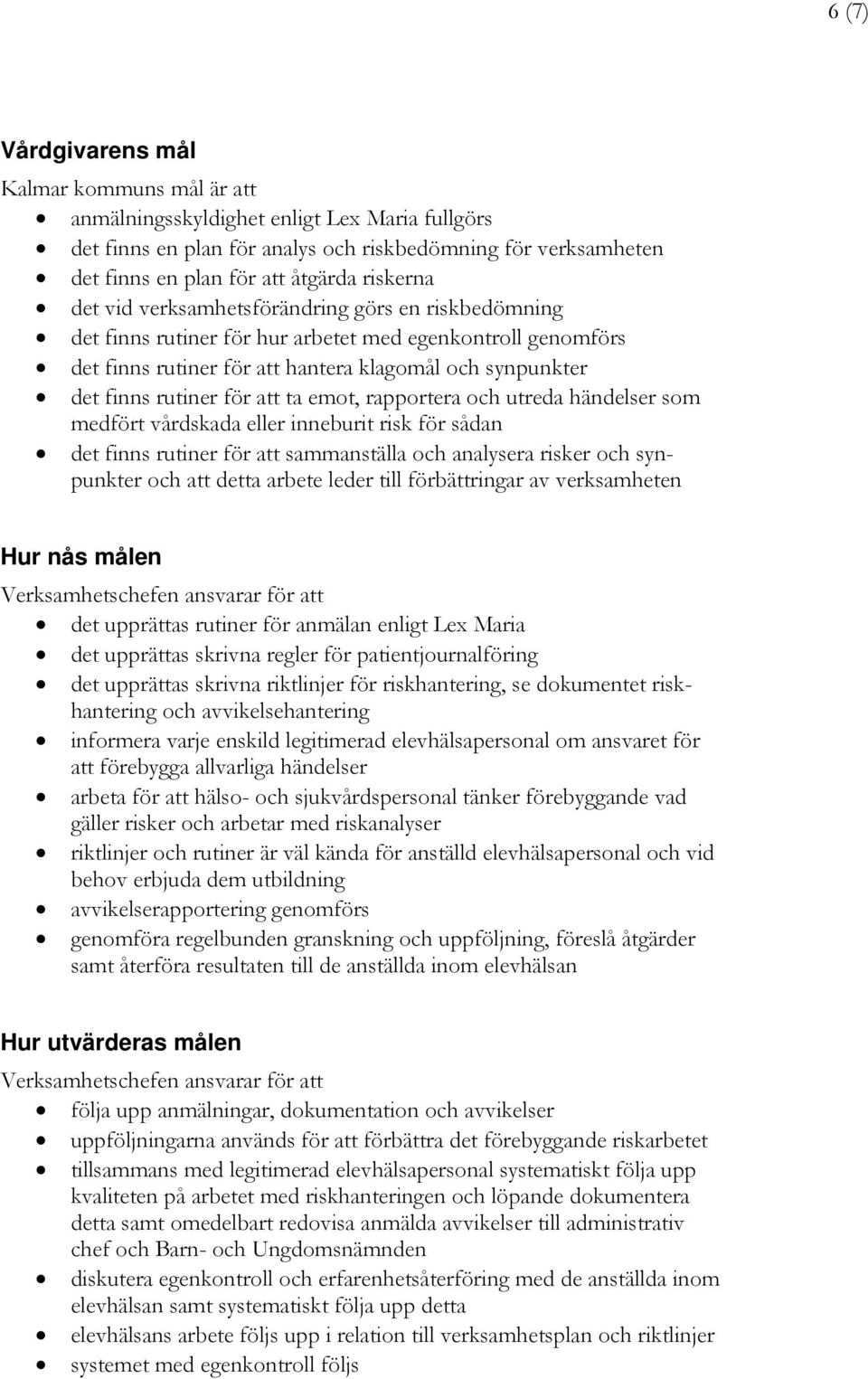 för att ta emot, rapportera och utreda händelser som medfört vårdskada eller inneburit risk för sådan det finns rutiner för att sammanställa och analysera risker och synpunkter och att detta arbete