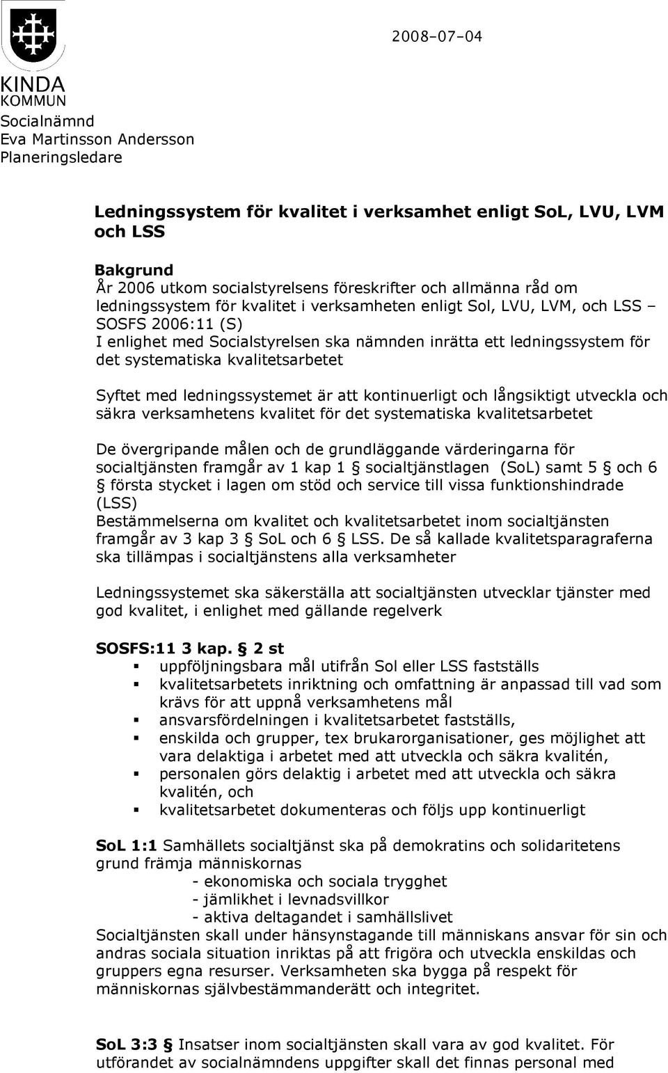 kvalitetsarbetet Syftet med ledningssystemet är att kontinuerligt och långsiktigt utveckla och säkra verksamhetens kvalitet för det systematiska kvalitetsarbetet De övergripande målen och de