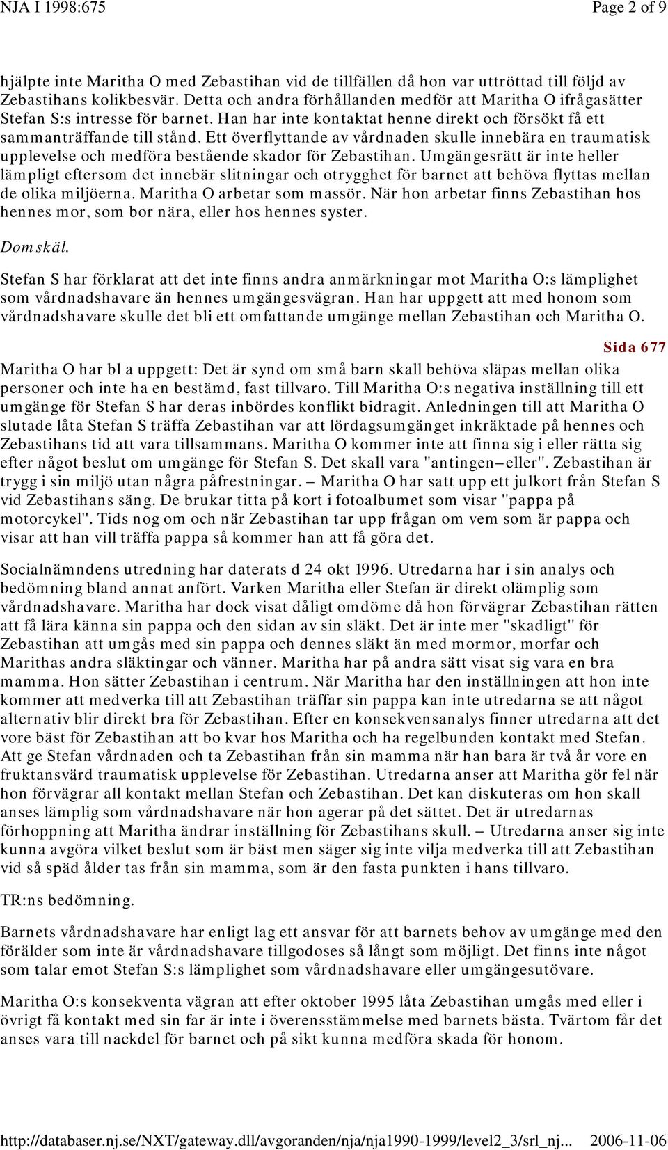 Ett överflyttande av vårdnaden skulle innebära en traumatisk upplevelse och medföra bestående skador för Zebastihan.