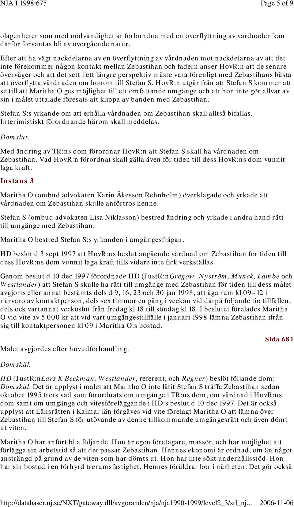 sett i ett längre perspektiv måste vara förenligt med Zebastihans bästa att överflytta vårdnaden om honom till Stefan S.
