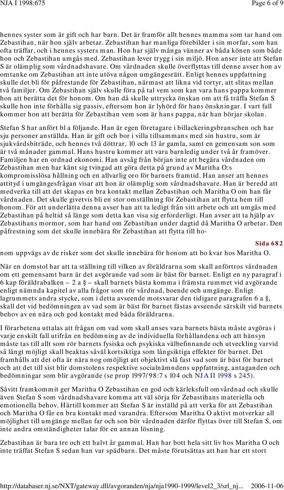 Zebastihan lever trygg i sin miljö. Hon anser inte att Stefan S är olämplig som vårdnadshavare.