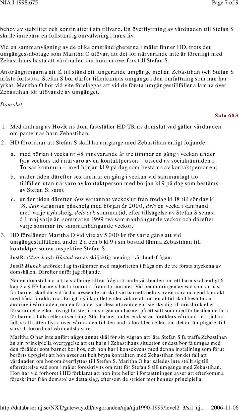 honom överförs till Stefan S. Ansträngningarna att få till stånd ett fungerande umgänge mellan Zebastihan och Stefan S måste fortsätta.