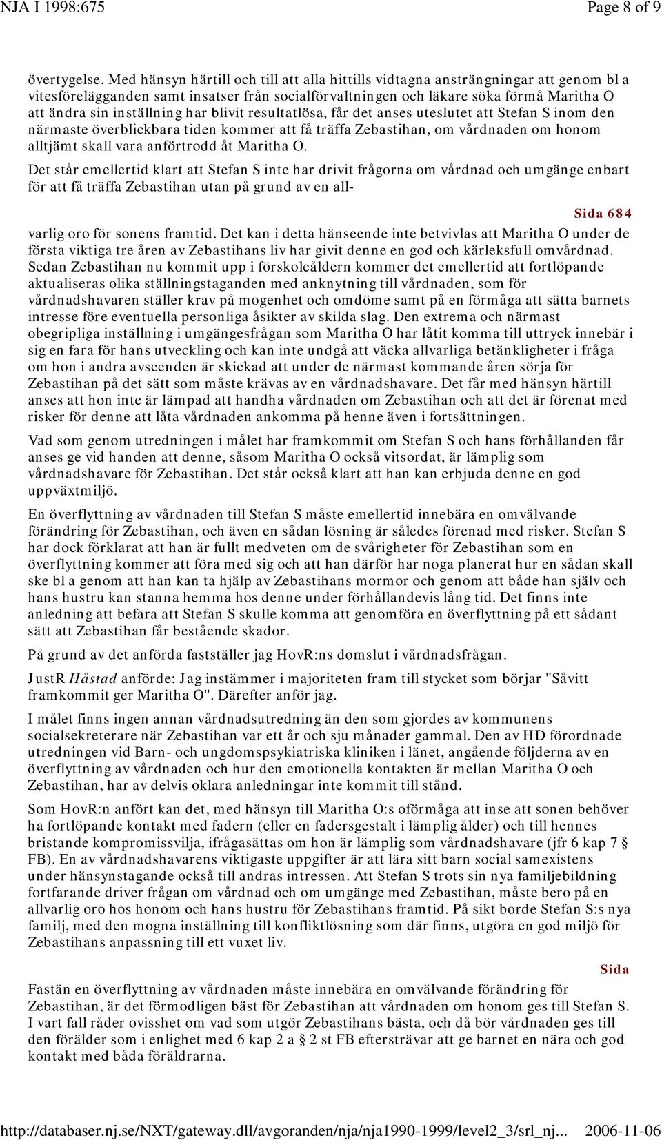 inställning har blivit resultatlösa, får det anses uteslutet att Stefan S inom den närmaste överblickbara tiden kommer att få träffa Zebastihan, om vårdnaden om honom alltjämt skall vara anförtrodd