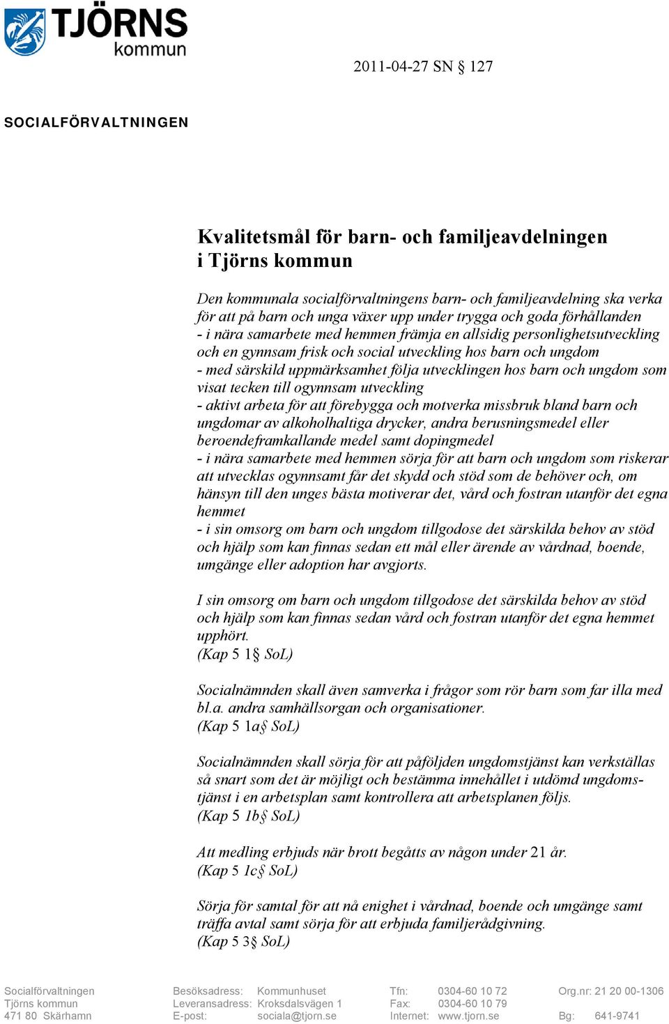 uppmärksamhet följa utvecklingen hos barn och ungdom som visat tecken till ogynnsam utveckling - aktivt arbeta för att förebygga och motverka missbruk bland barn och ungdomar av alkoholhaltiga