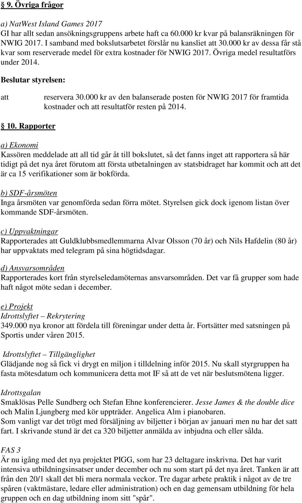 000 kr av den balanserade posten för NWIG 2017 för framtida kostnader och resultatför resten på 2014. 10.