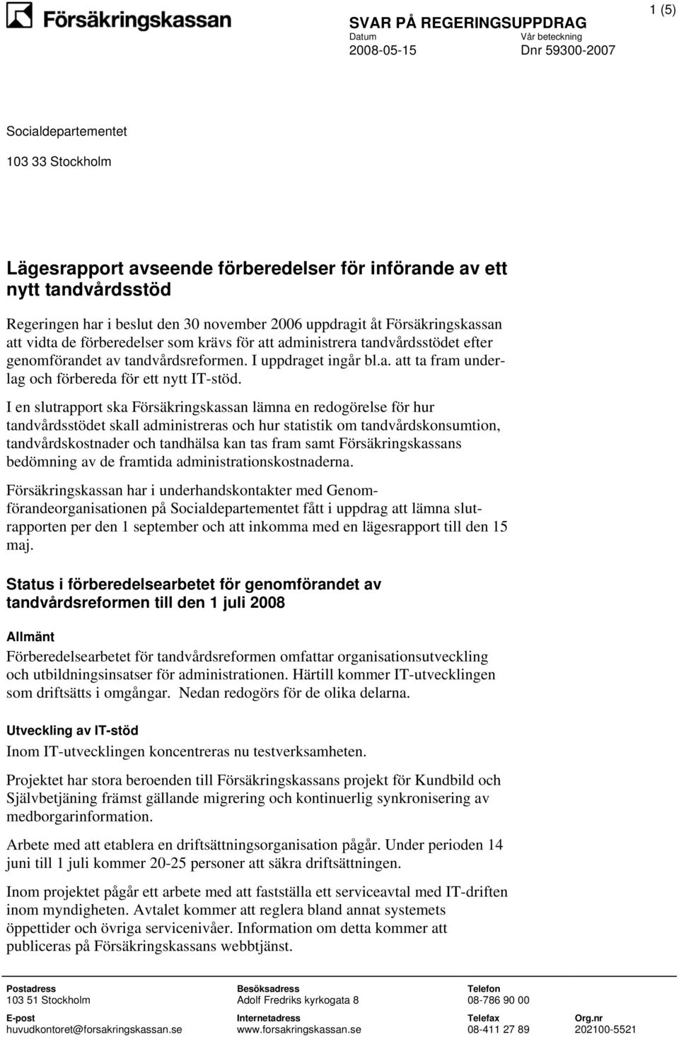 I en slutrapport ska Försäkringskassan lämna en redogörelse för hur tandvårdsstödet skall administreras och hur statistik om tandvårdskonsumtion, tandvårdskostnader och tandhälsa kan tas fram samt