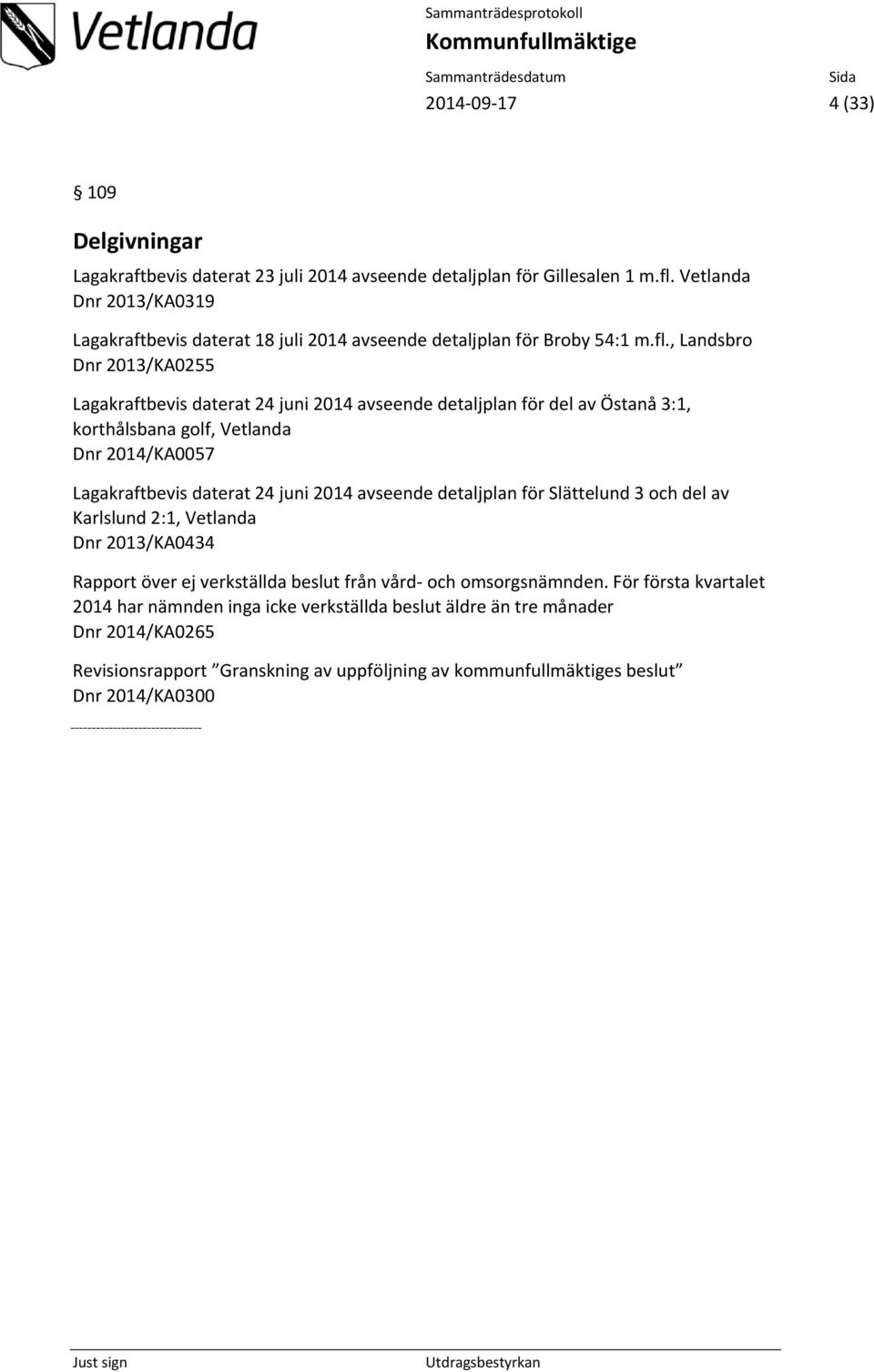 , Landsbro Dnr 2013/KA0255 Lagakraftbevis daterat 24 juni 2014 avseende detaljplan för del av Östanå 3:1, korthålsbana golf, Vetlanda Dnr 2014/KA0057 Lagakraftbevis daterat 24 juni 2014