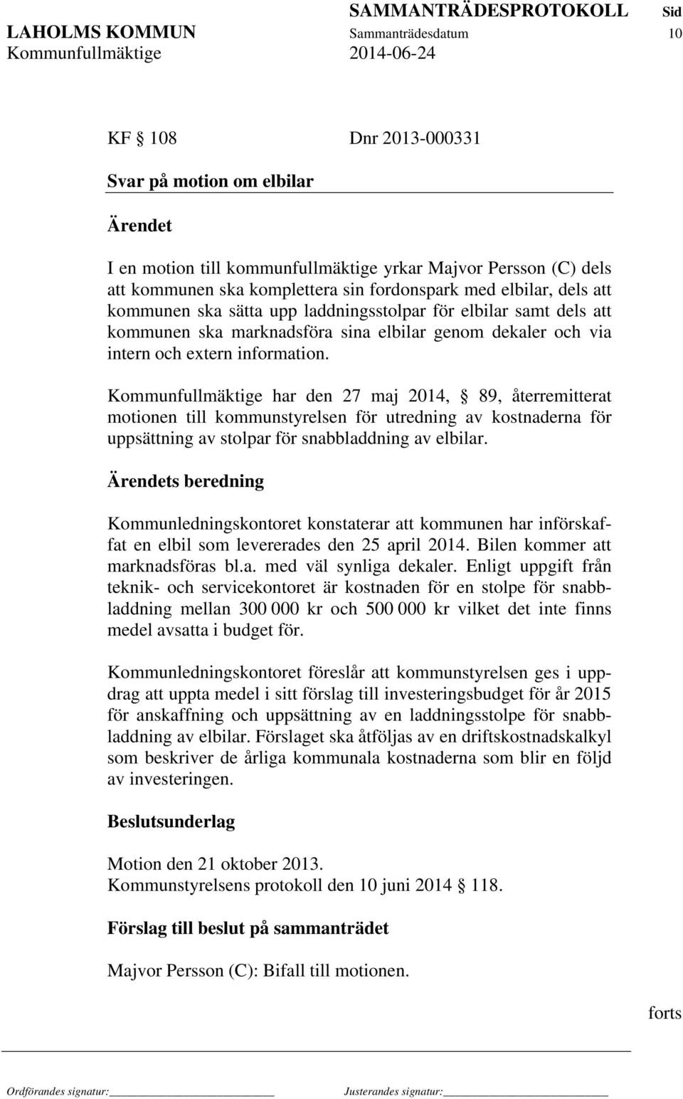 Kommunfullmäktige har den 27 maj 2014, 89, återremitterat motionen till kommunstyrelsen för utredning av kostnaderna för uppsättning av stolpar för snabbladdning av elbilar.
