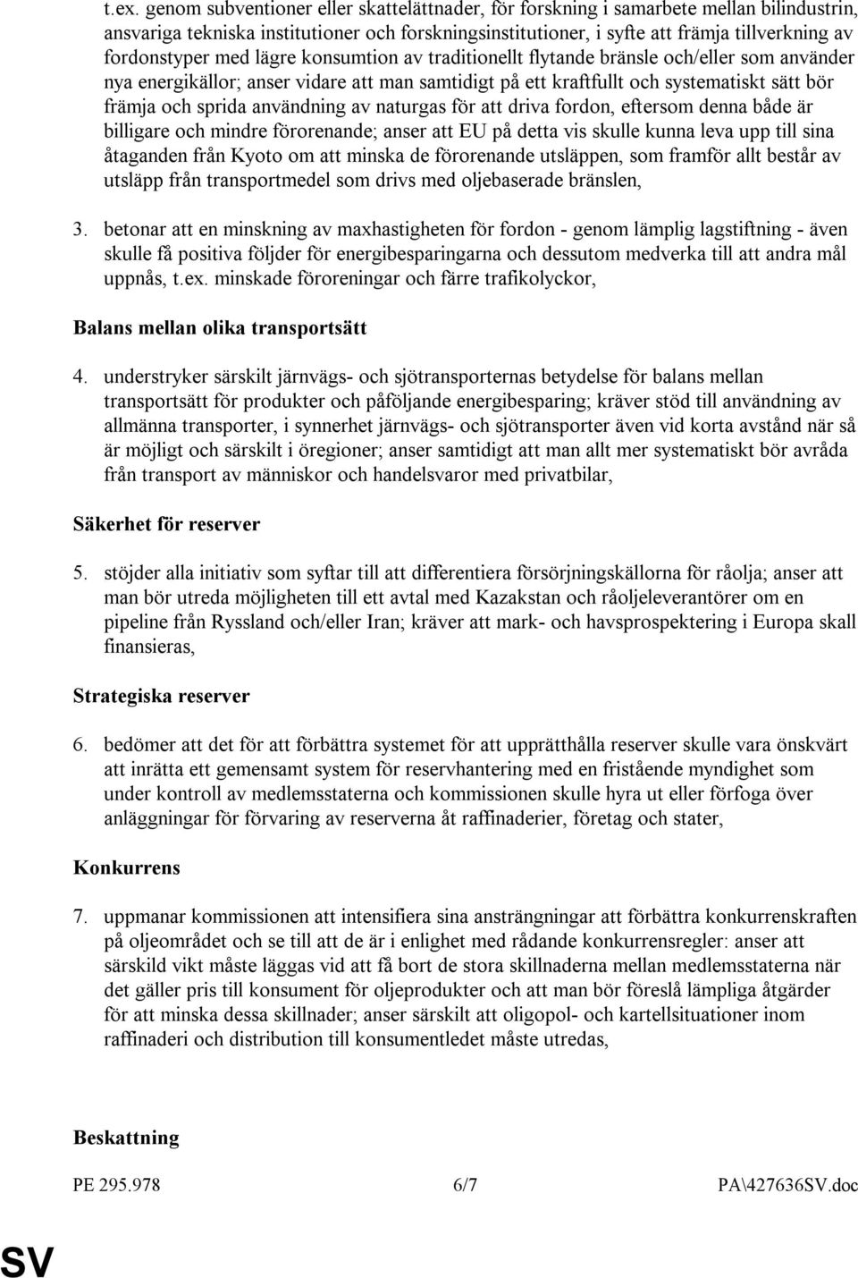 sprida användning av naturgas för att driva fordon, eftersom denna både är billigare och mindre förorenande; anser att EU på detta vis skulle kunna leva upp till sina åtaganden från Kyoto om att