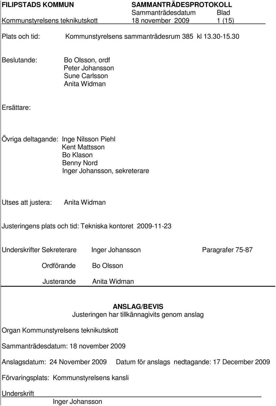 Utses att justera: Anita Widman Justeringens plats och tid: Tekniska kontoret 2009-11-23 Underskrifter Sekreterare Inger Johansson Paragrafer 75-87 Ordförande Justerande Bo Olsson Anita