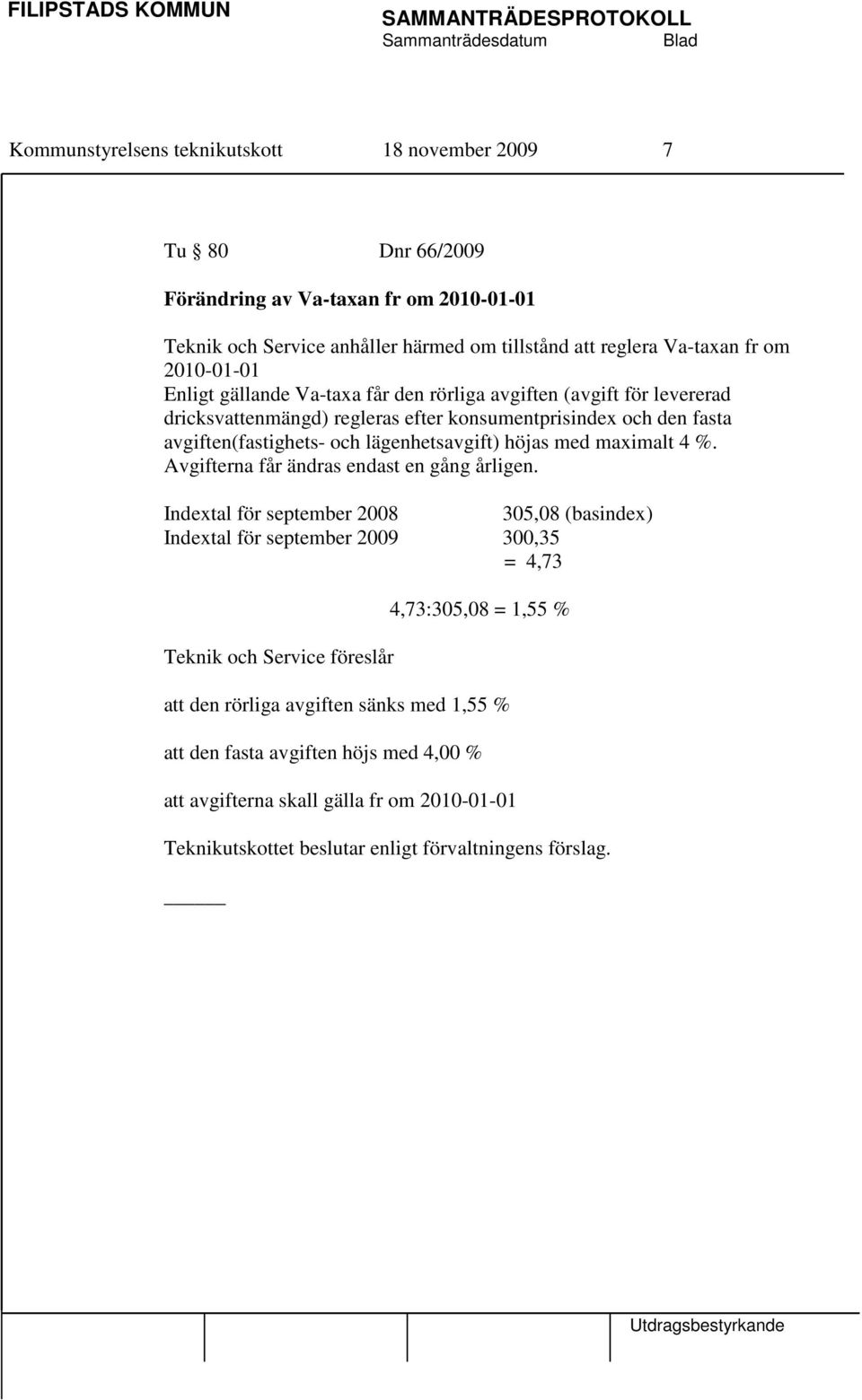 och lägenhetsavgift) höjas med maximalt 4 %. Avgifterna får ändras endast en gång årligen.