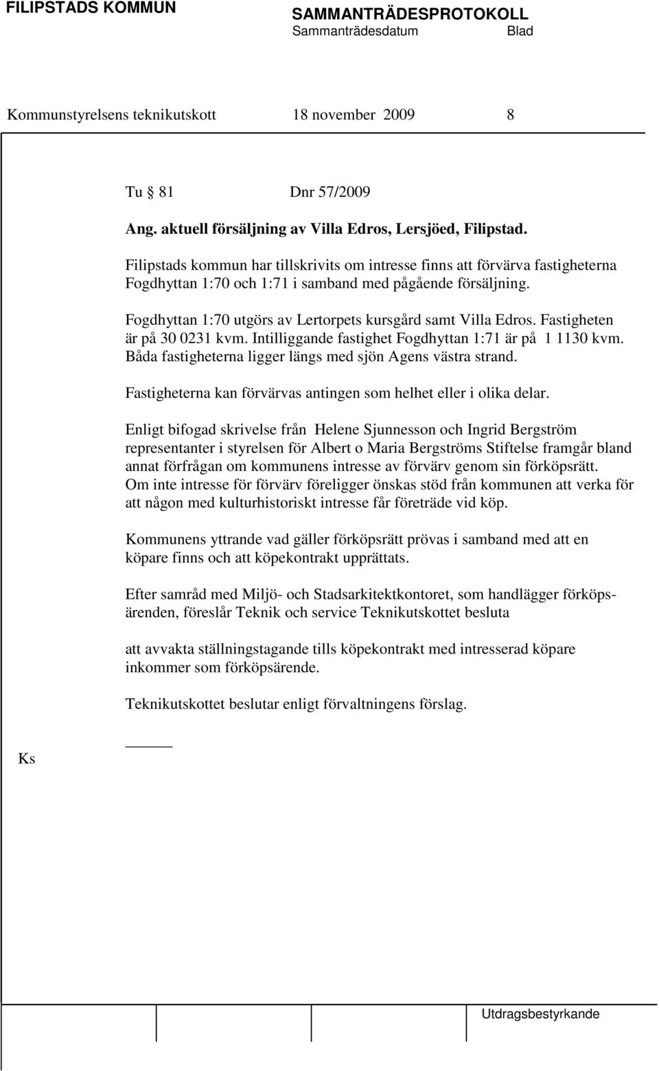 Fogdhyttan 1:70 utgörs av Lertorpets kursgård samt Villa Edros. Fastigheten är på 30 0231 kvm. Intilliggande fastighet Fogdhyttan 1:71 är på 1 1130 kvm.