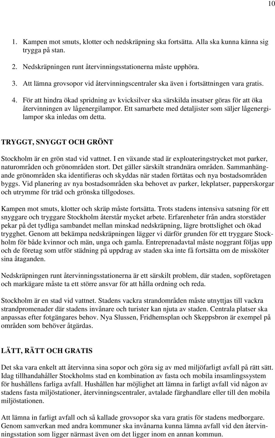 För att hindra ökad spridning av kvicksilver ska särskilda insatser göras för att öka återvinningen av lågenergilampor. Ett samarbete med detaljister som säljer lågenergilampor ska inledas om detta.