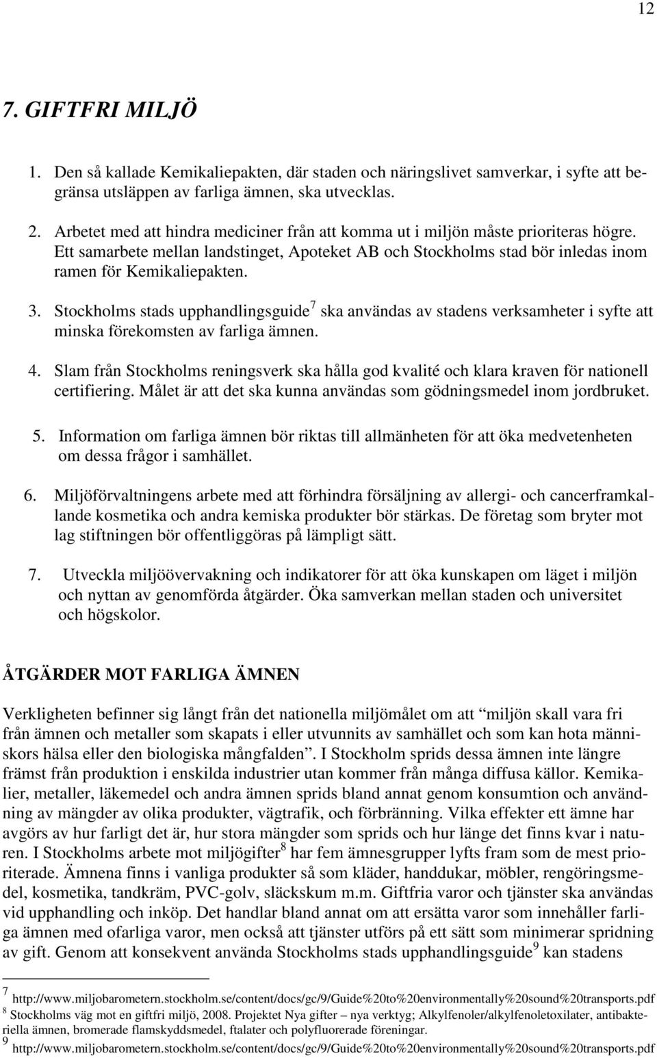 Stockholms stads upphandlingsguide 7 ska användas av stadens verksamheter i syfte att minska förekomsten av farliga ämnen. 4.