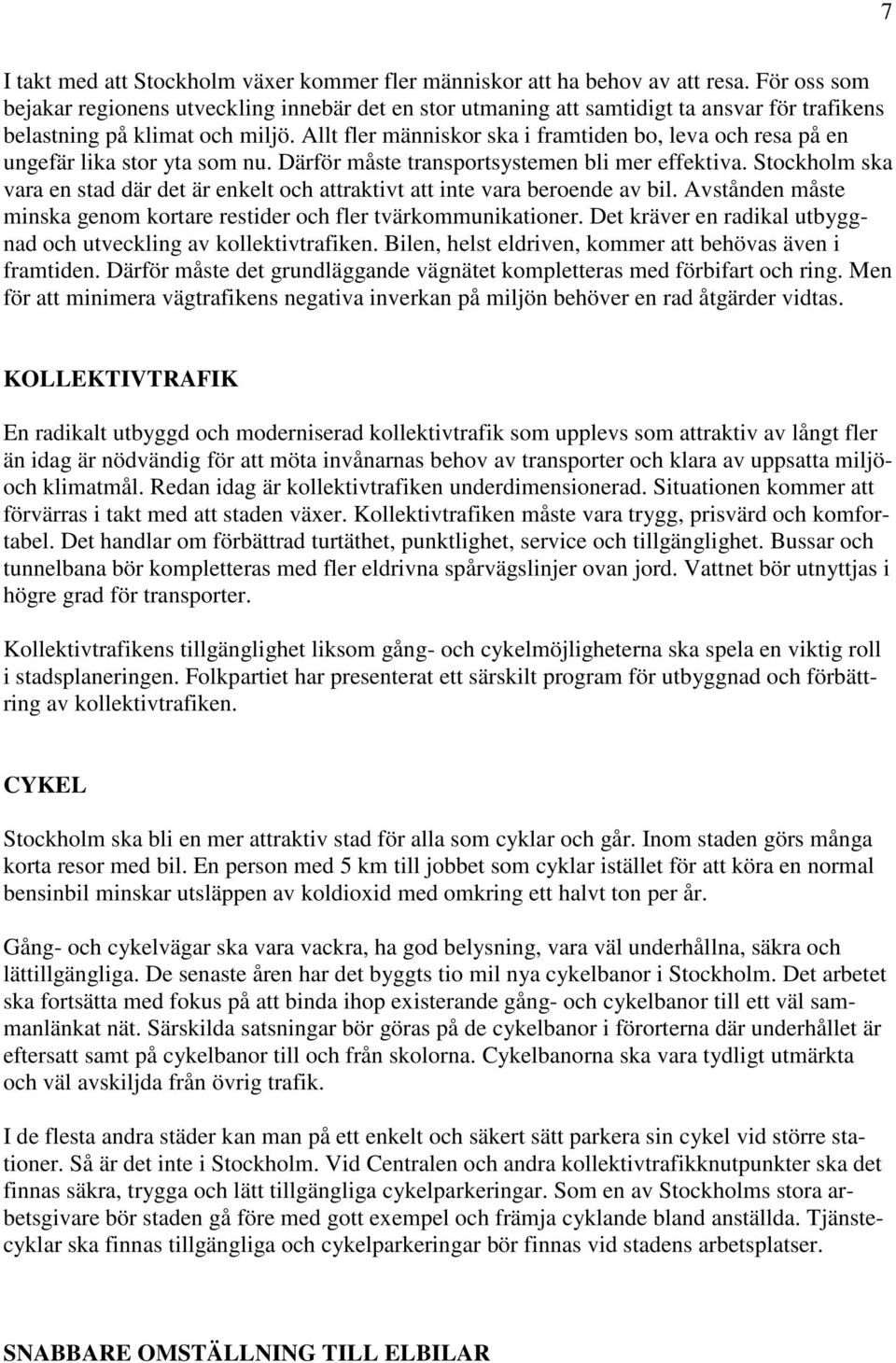 Allt fler människor ska i framtiden bo, leva och resa på en ungefär lika stor yta som nu. Därför måste transportsystemen bli mer effektiva.