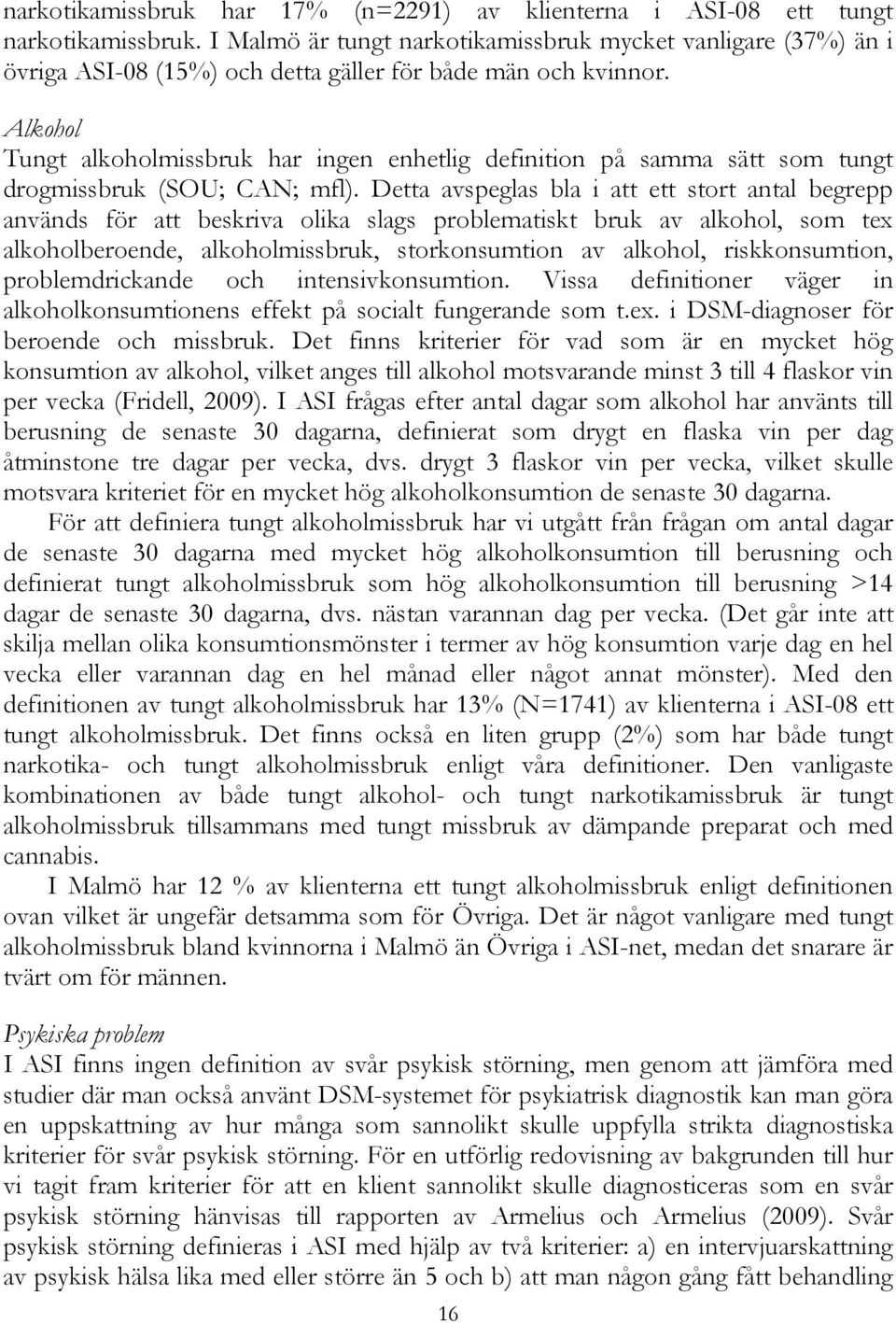 Alkohol Tungt alkoholmissbruk har ingen enhetlig definition på samma sätt som tungt drogmissbruk (SOU; CAN; mfl).