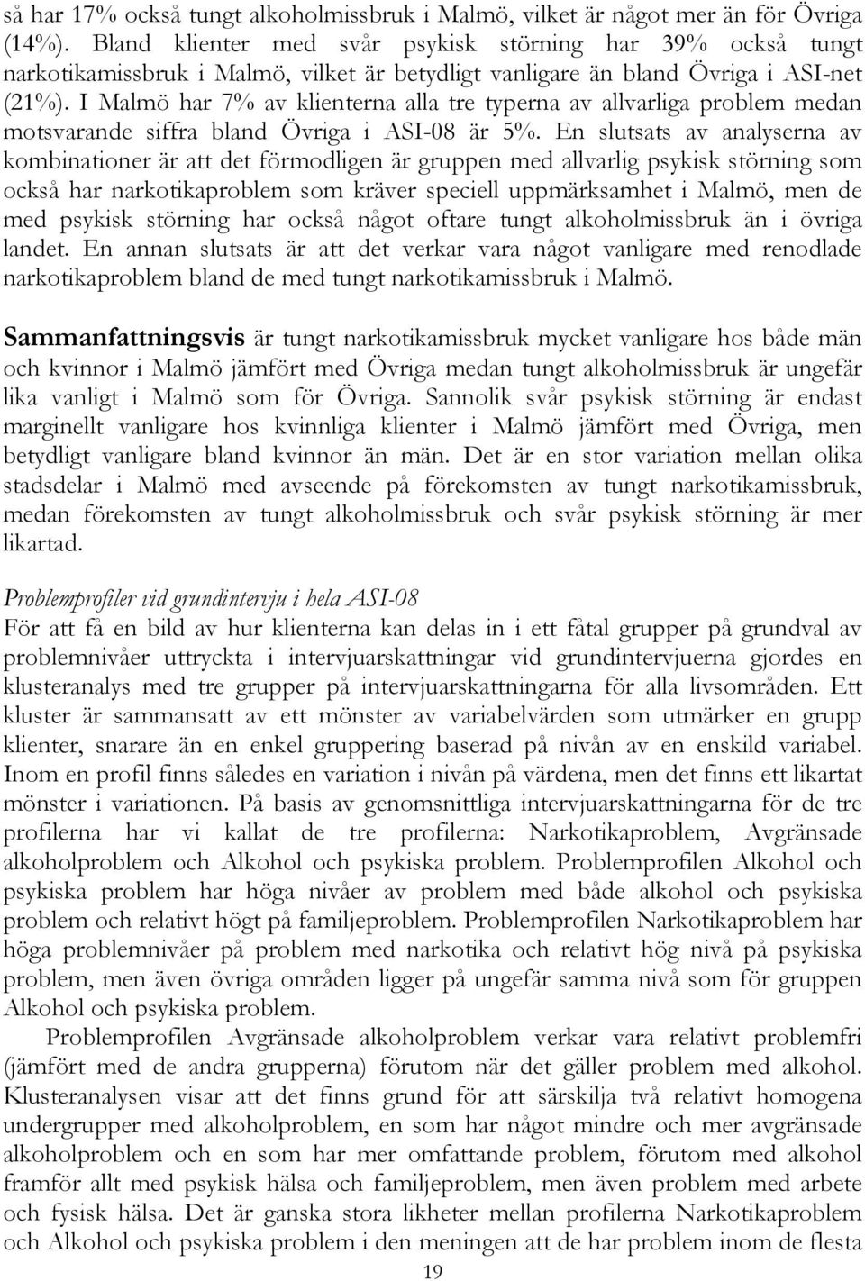 I Malmö har 7% av klienterna alla tre typerna av allvarliga problem medan motsvarande siffra bland Övriga i ASI-08 är 5%.