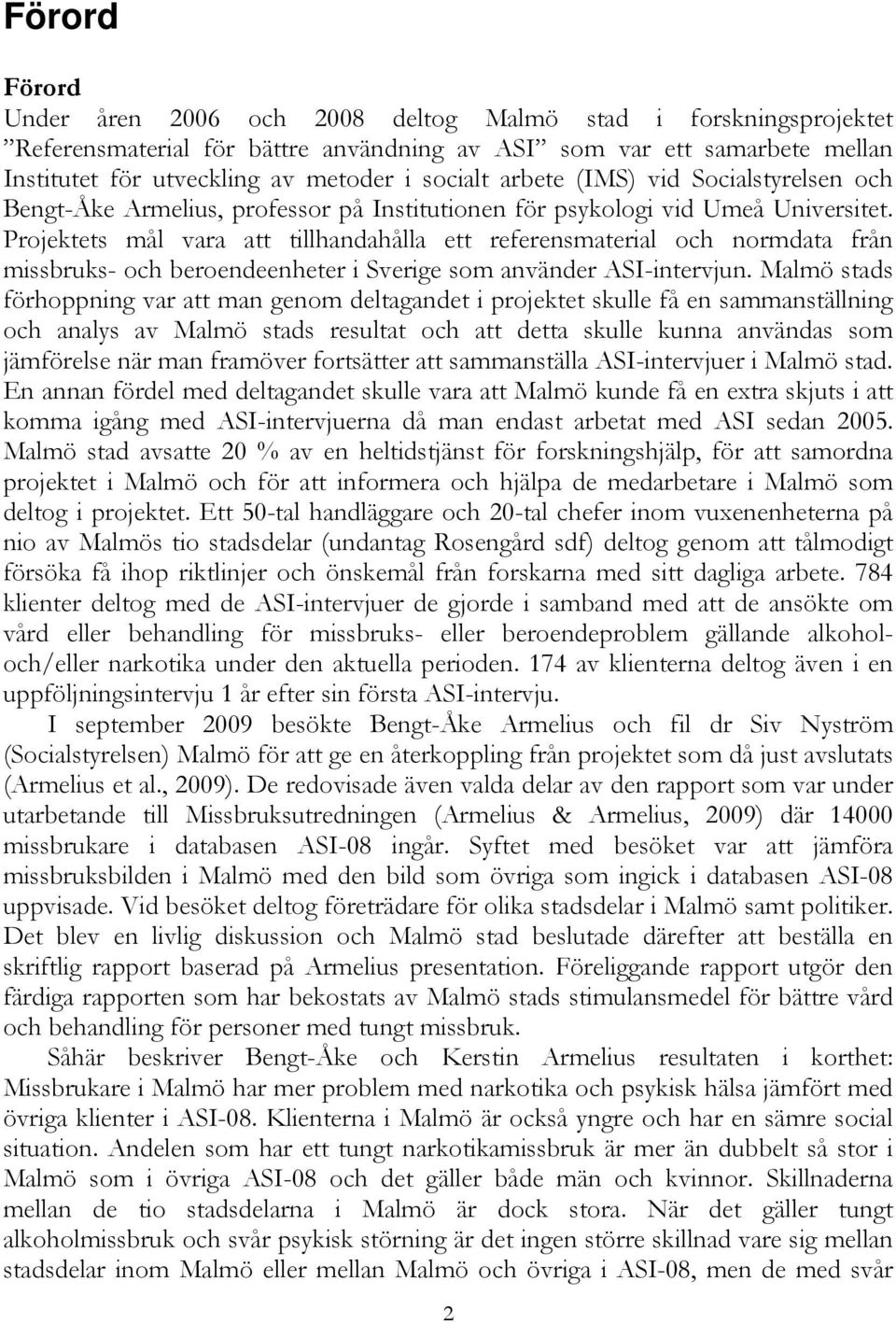 Projektets mål vara att tillhandahålla ett referensmaterial och normdata från missbruks- och beroendeenheter i Sverige som använder ASI-intervjun.