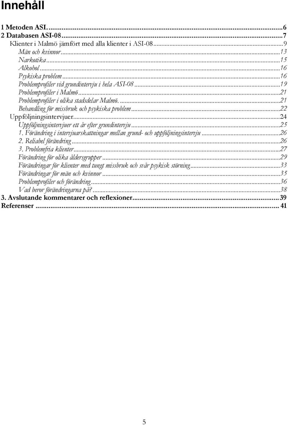 ..22 Uppföljningsintervjuer...24 Uppföljningsintervjuer ett år efter grundintervju...25 1. Förändring i intervjuarskattningar mellan grund- och uppföljningsintervju...26 2. Reliabel förändring...26 3.